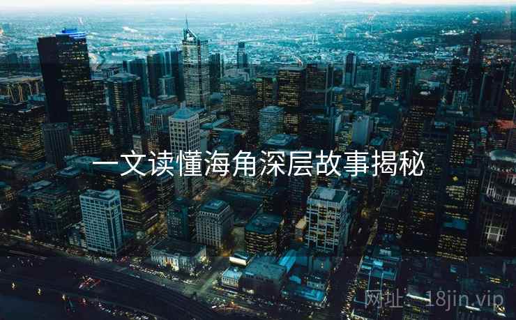一文读懂海角深层故事揭秘