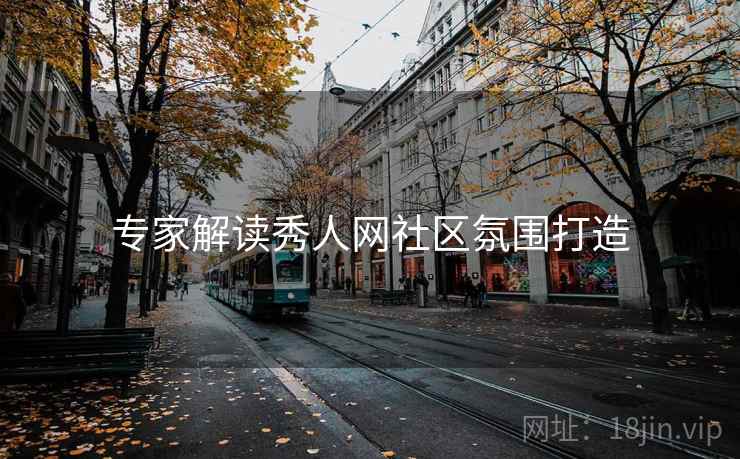 专家解读秀人网社区氛围打造
