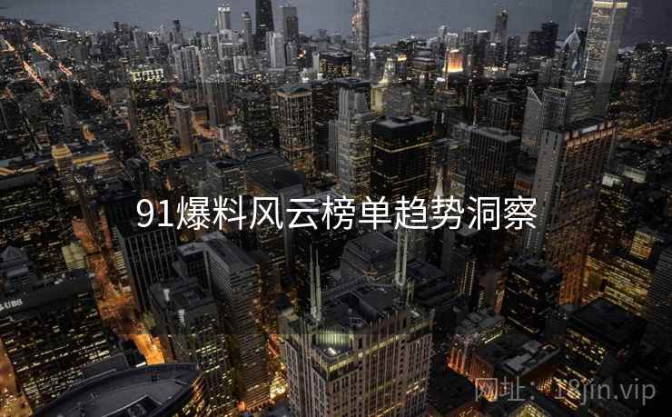 91爆料风云榜单趋势洞察