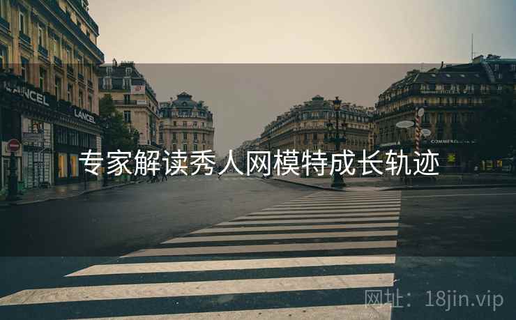 专家解读秀人网模特成长轨迹