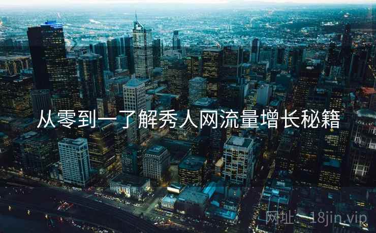 从零到一了解秀人网流量增长秘籍