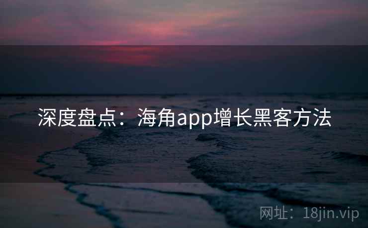深度盘点：海角app增长黑客方法