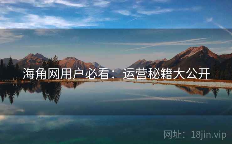 海角网用户必看：运营秘籍大公开