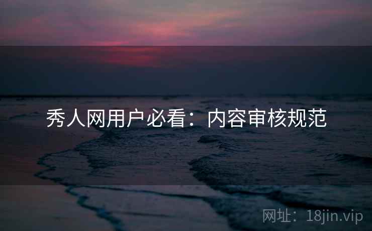 秀人网用户必看：内容审核规范