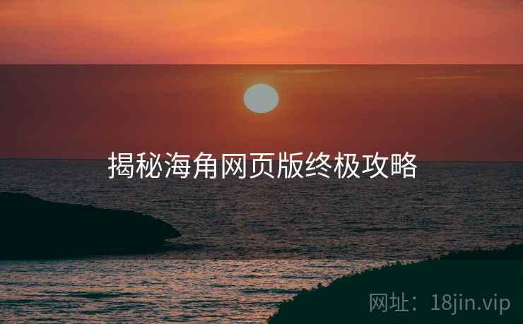 揭秘海角网页版终极攻略